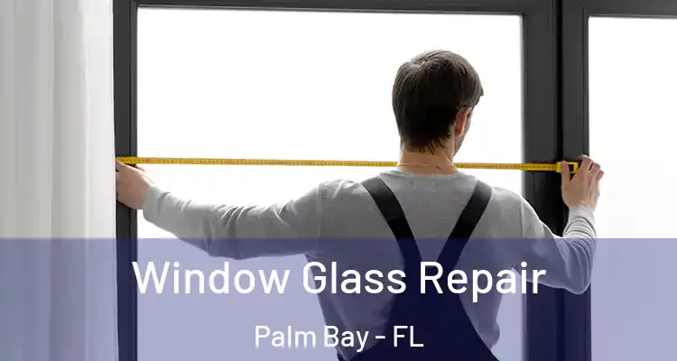  Window Glass Repair Palm Bay - FL